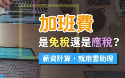 加班費是應稅還是免稅？薪資計算，就用雲助理！